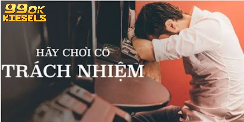 Chơi Có Trách Nhiệm - Các Quy Định An Toàn Cho Người Chơi Cách chơi có trách nhiệm tại nhà cái 99OK